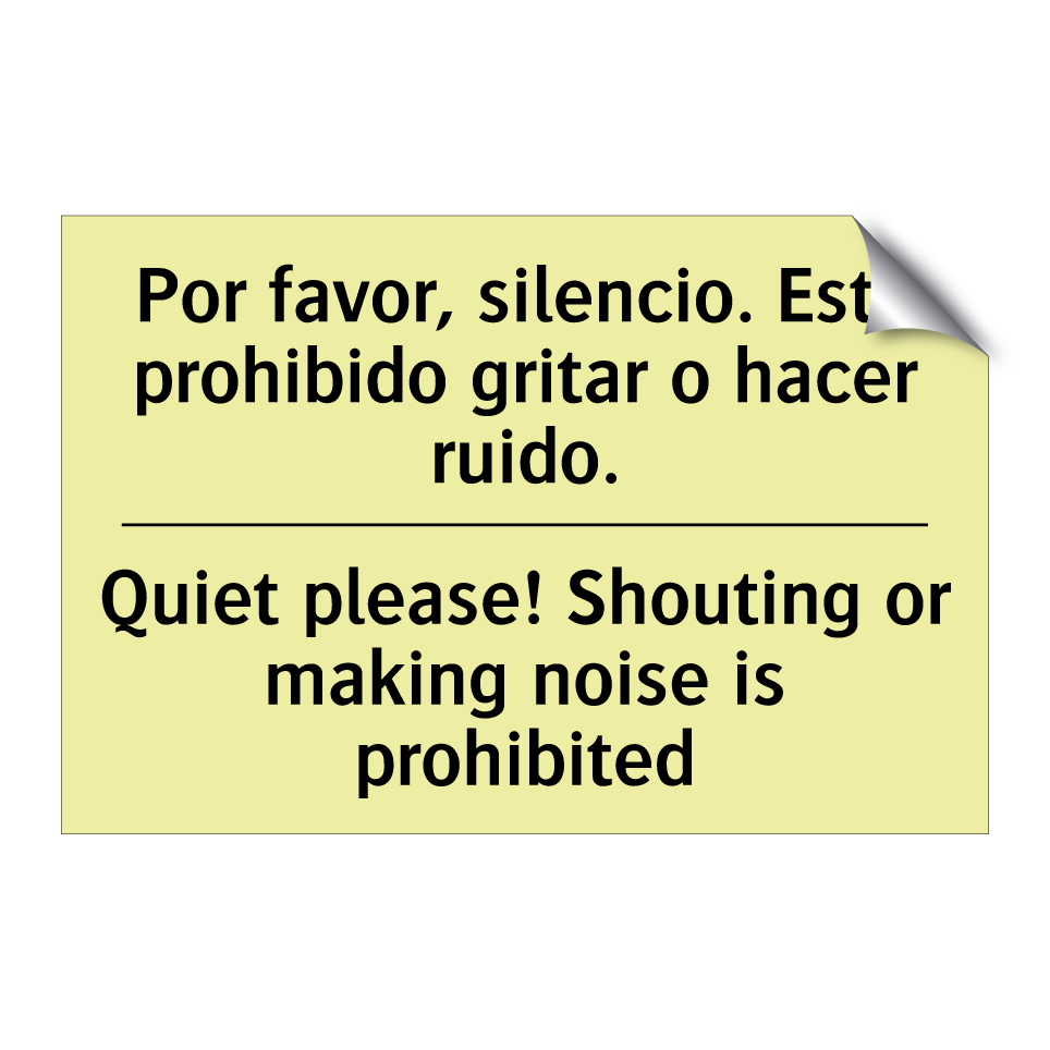 Por favor, silencio. Está prohibido gritar o hacer ruido. - Quiet please! Shouting or making noise is prohibited