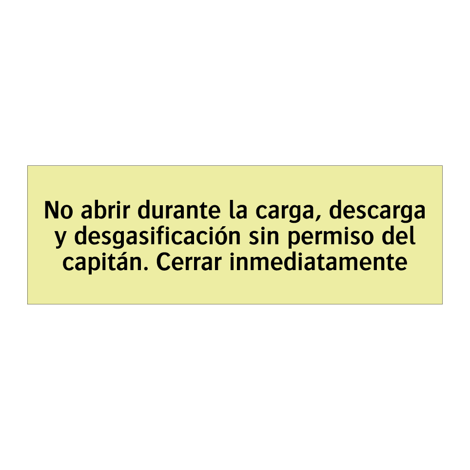 No abrir durante la carga, descarga y desgasificación sin permiso del capitán. Cerrar inmediatamente