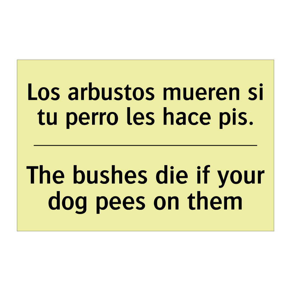 Los arbustos mueren si tu perro les hace pis. - The bushes die if your dog pees on them