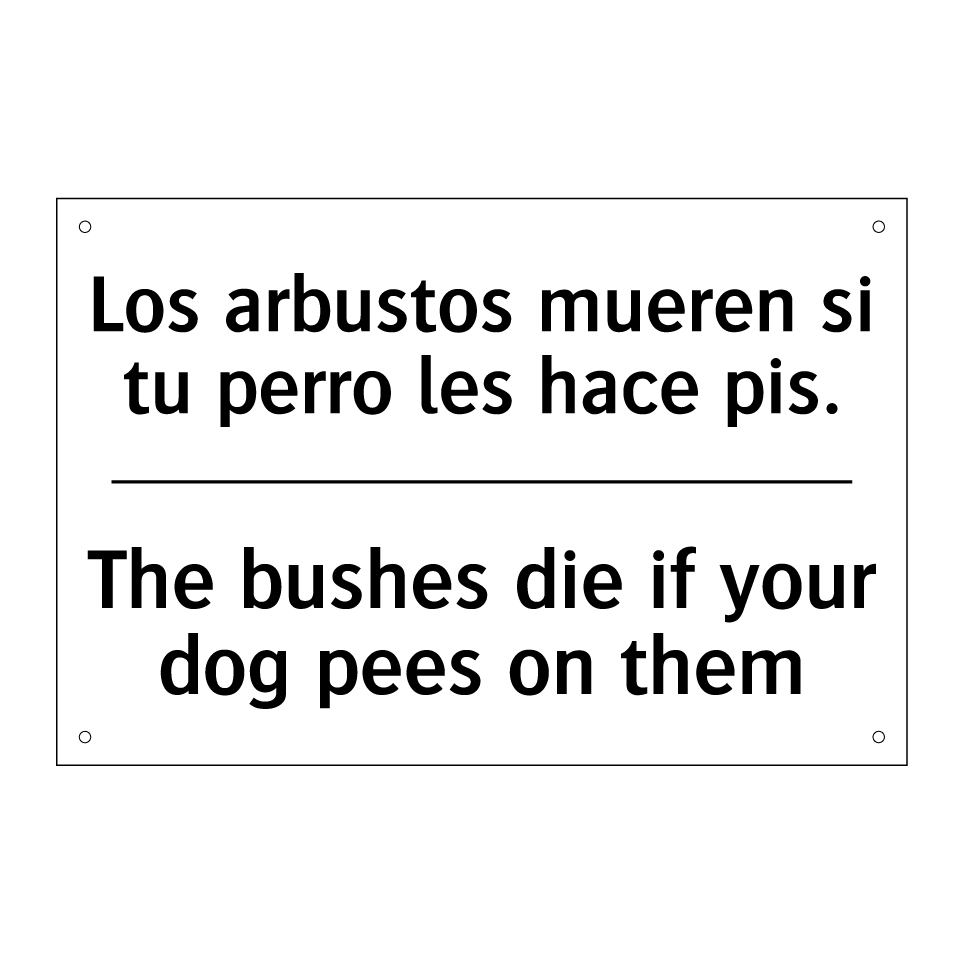 Los arbustos mueren si tu perro les hace pis. - The bushes die if your dog pees on them