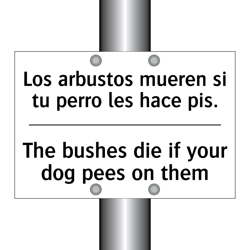 Los arbustos mueren si tu perro les hace pis. - The bushes die if your dog pees on them