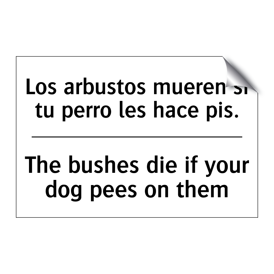 Los arbustos mueren si tu perro les hace pis. - The bushes die if your dog pees on them