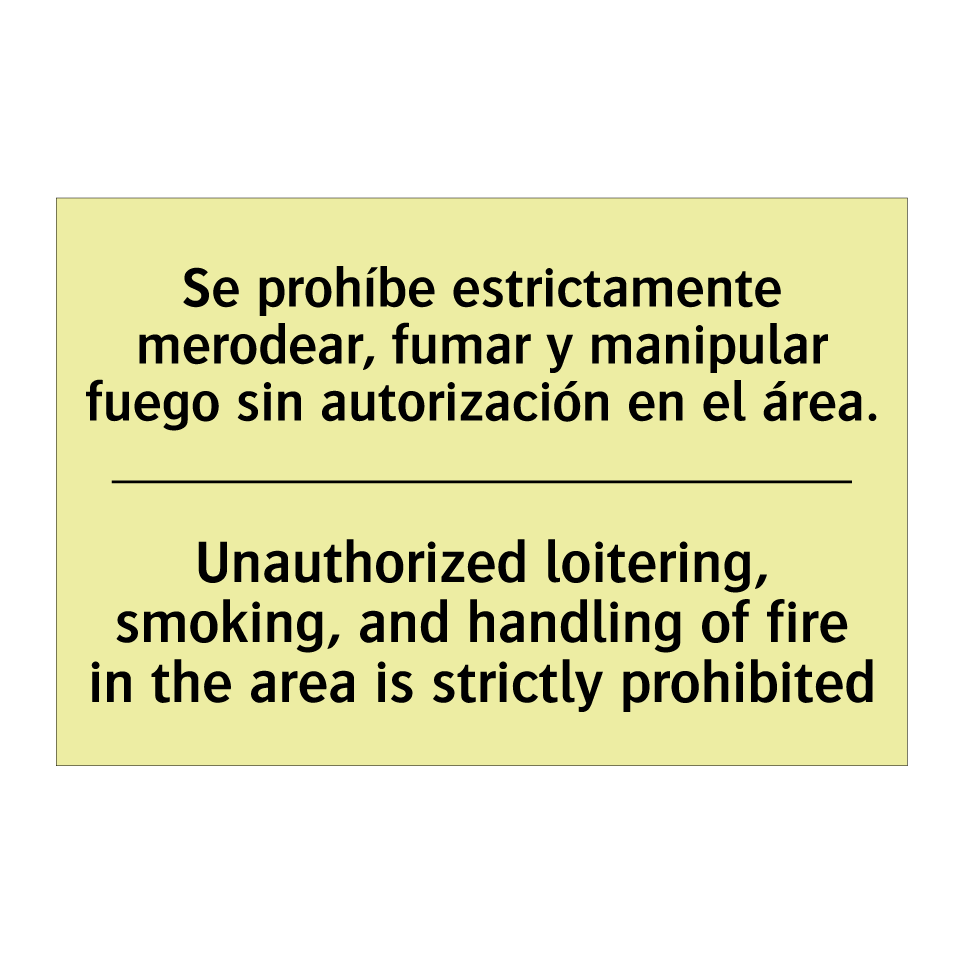 Se prohíbe estrictamente merodear, fumar y manipular fuego sin autorización en el área. - Unauthorized loitering, smoking, and handling of fire in the area is strictly prohibited