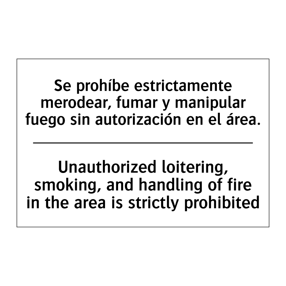 Se prohíbe estrictamente merodear, fumar y manipular fuego sin autorización en el área. - Unauthorized loitering, smoking, and handling of fire in the area is strictly prohibited