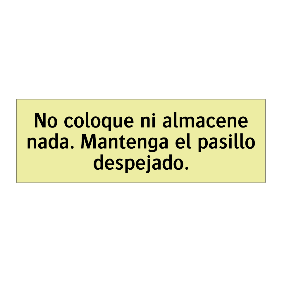 No coloque ni almacene nada. Mantenga el pasillo despejado.