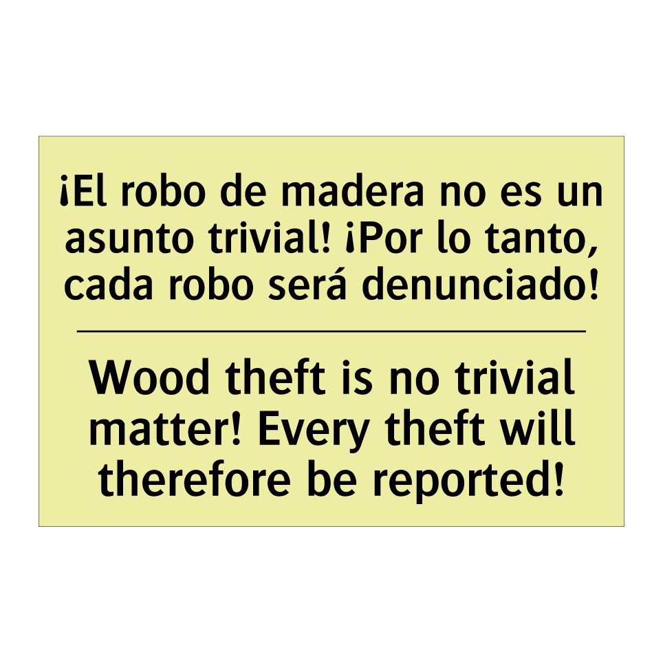 ¡El robo de madera no es un asunto trivial! ¡Por lo tanto, cada robo será denunciado! - Wood theft is no trivial matter! Every theft will therefore be reported!