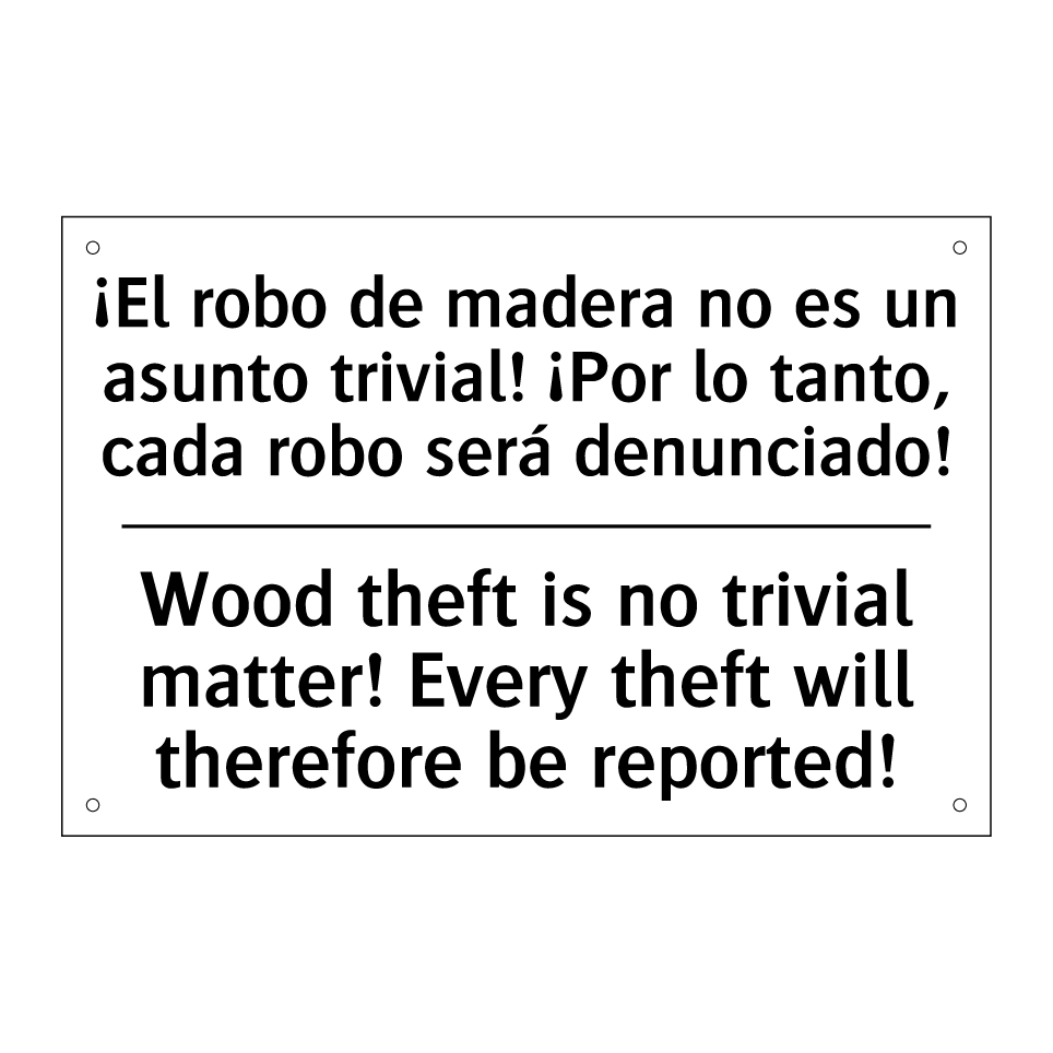 ¡El robo de madera no es un asunto trivial! ¡Por lo tanto, cada robo será denunciado! - Wood theft is no trivial matter! Every theft will therefore be reported!