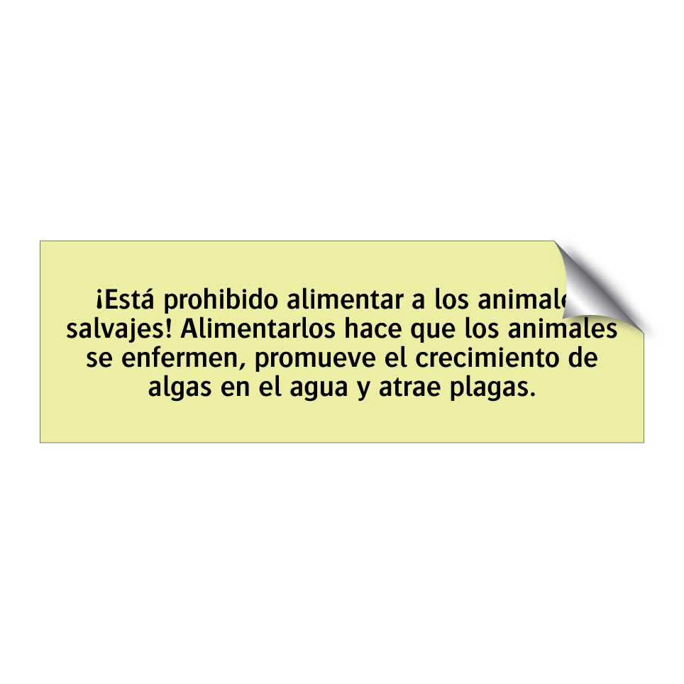 ¡Está prohibido alimentar a los animales salvajes! Alimentarlos hace que los animales se enfermen, promueve el crecimiento de algas en el agua y atrae plagas.