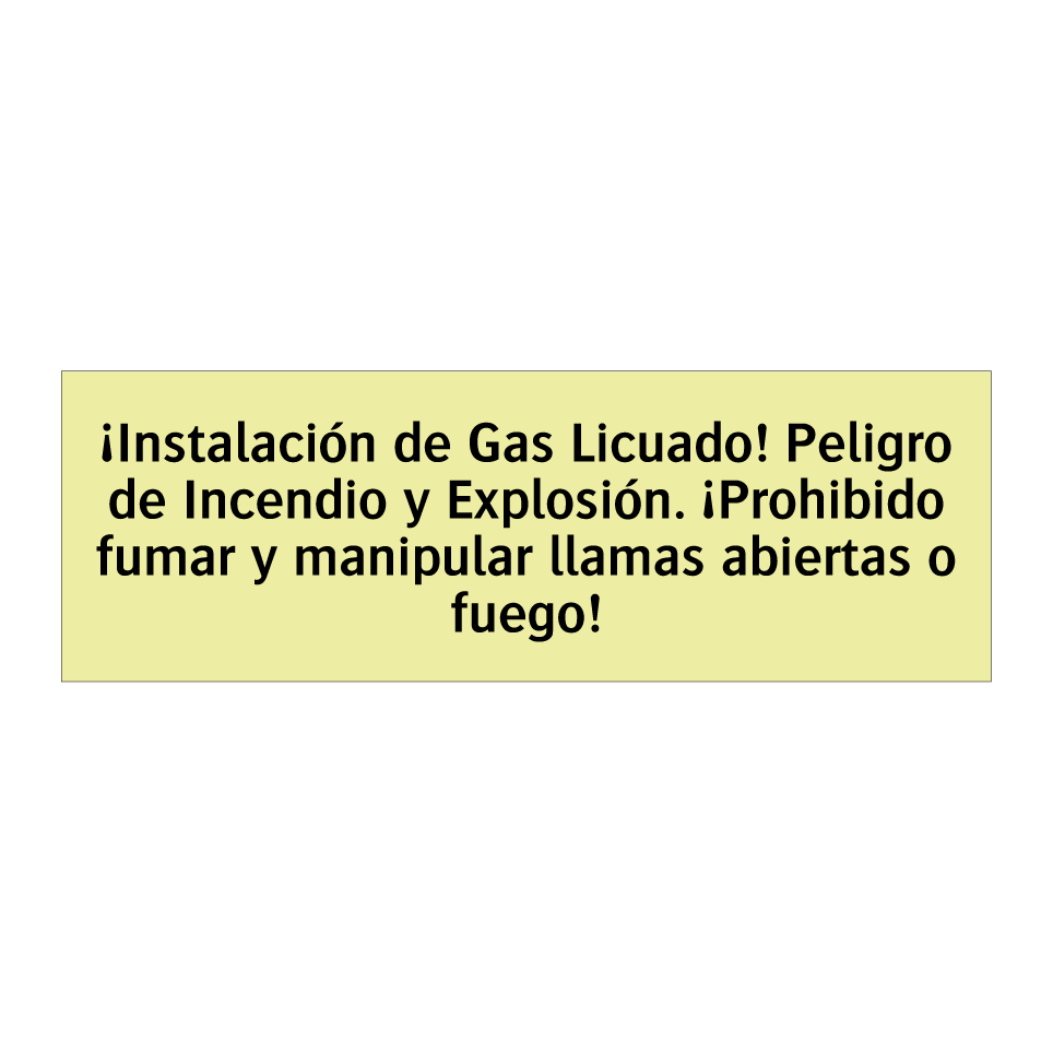 ¡Instalación de Gas Licuado! Peligro de Incendio y Explosión. ¡Prohibido fumar y manipular llamas abiertas o fuego!