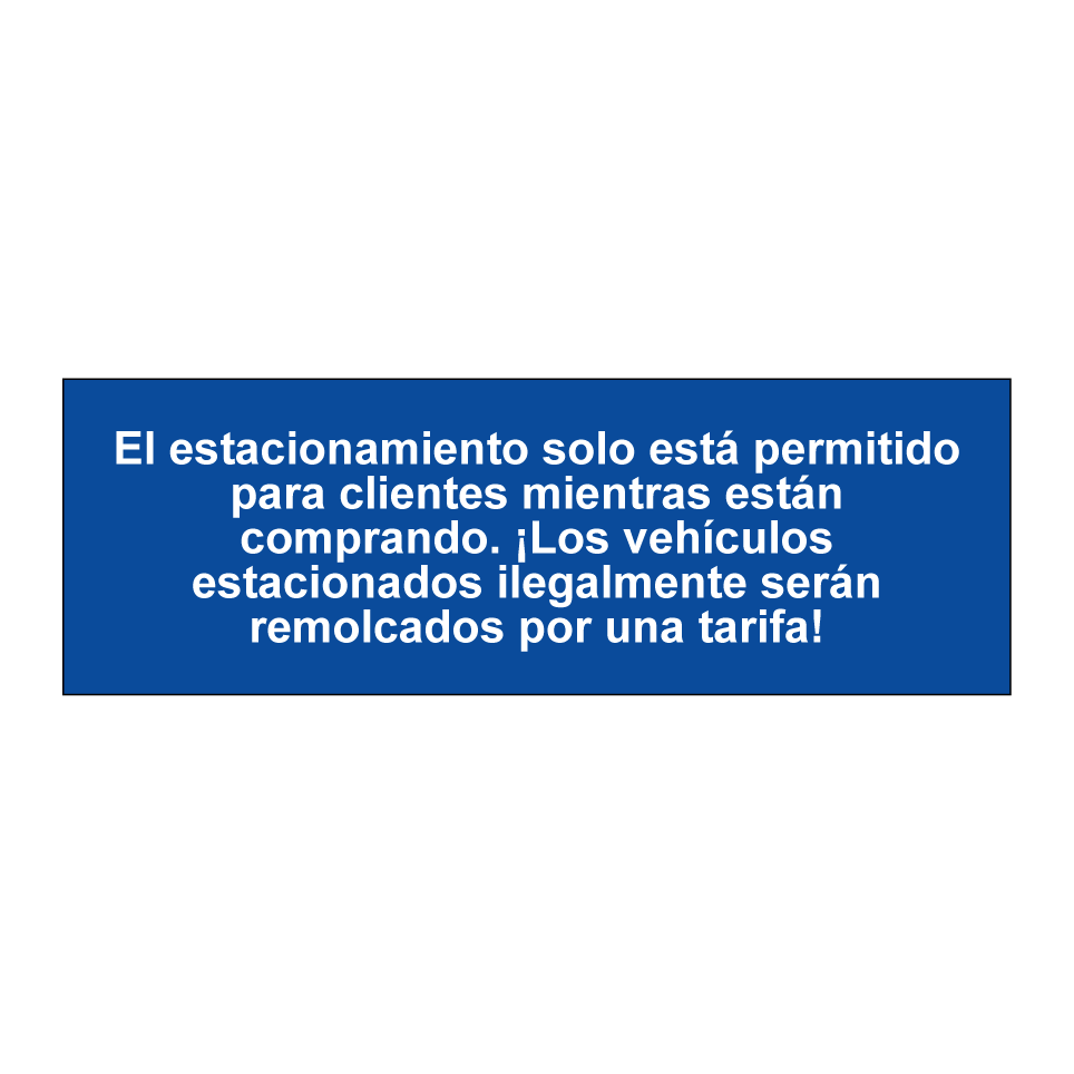 El estacionamiento solo está permitido para clientes mientras están comprando. ¡Los vehículos estacionados ilegalmente serán remolcados por una tarifa!