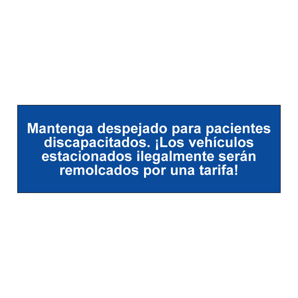 Mantenga despejado para pacientes discapacitados. ¡Los vehículos estacionados ilegalmente serán remolcados por una tarifa!