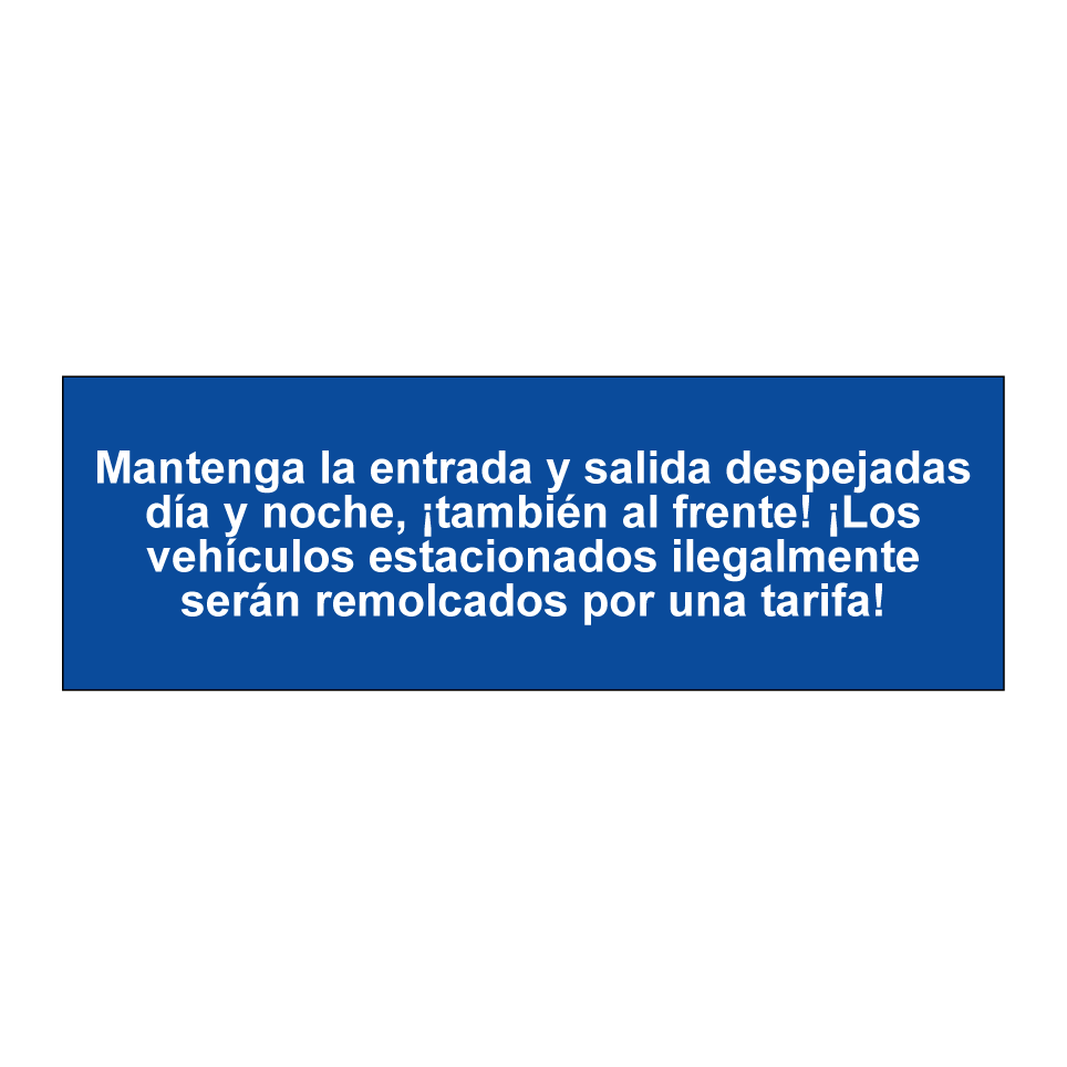 Mantenga la entrada y salida despejadas día y noche, ¡también al frente! ¡Los vehículos estacionados ilegalmente serán remolcados por una tarifa!