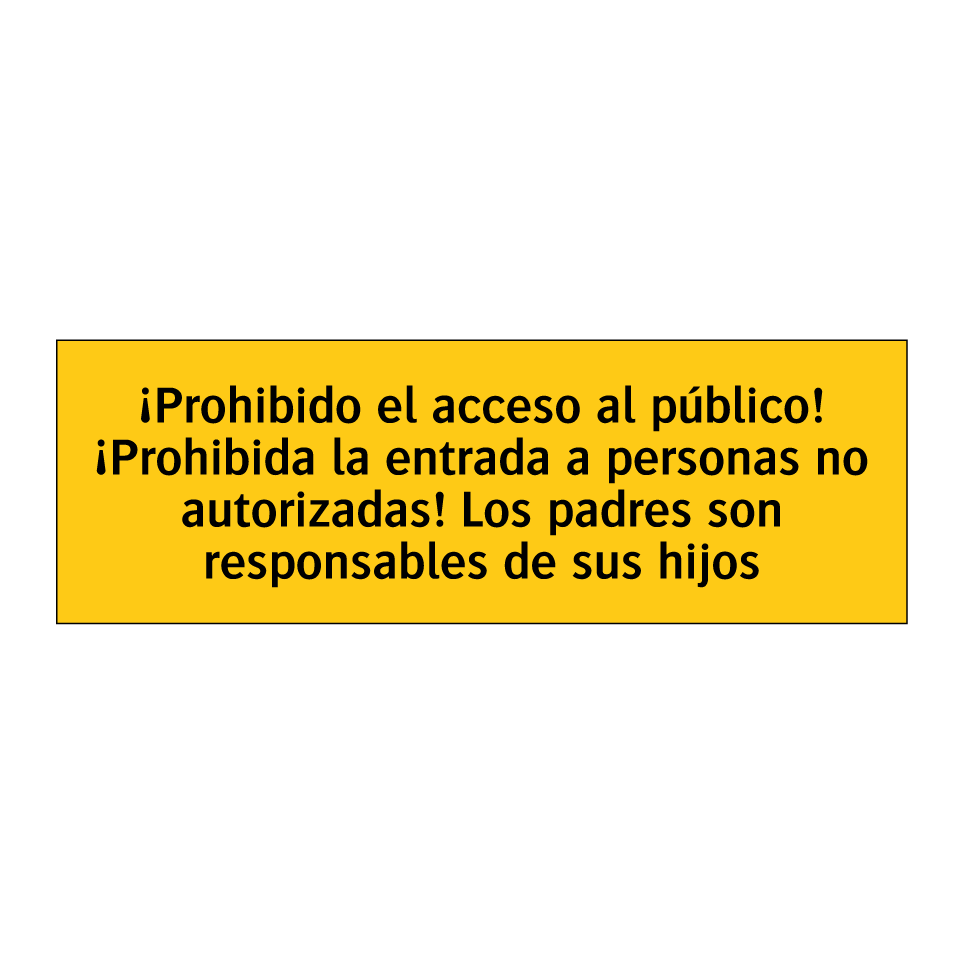 ¡Prohibido el acceso al público! ¡Prohibida la entrada a personas no autorizadas! Los padres son responsables de sus hijos