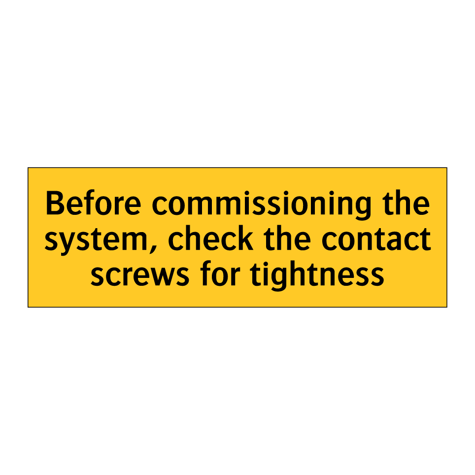 Before commissioning the system, check the contact screws for tightness