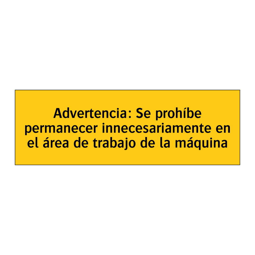 Advertencia: Se prohíbe permanecer innecesariamente en el área de trabajo de la máquina