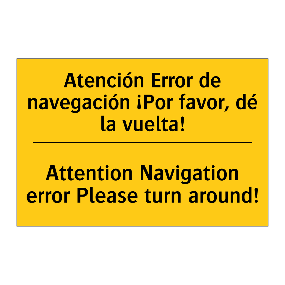 Atención Error de navegación ¡Por favor, dé la vuelta! - Attention Navigation error Please turn around!