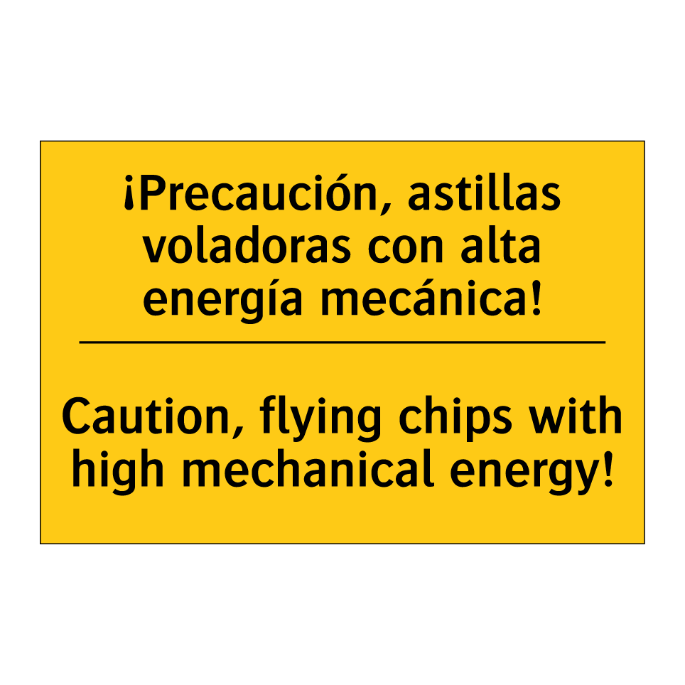 ¡Precaución, astillas voladoras con alta energía mecánica! - Caution, flying chips with high mechanical energy!