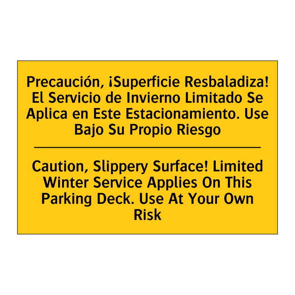Precaución, ¡Superficie Resbaladiza! El Servicio de Invierno Limitado Se Aplica en Este Estacionamiento. Use Bajo Su Propio Riesgo - Caution, Slippery Surface! Limited Winter Service Applies On This Parking Deck. Use At Your Own Risk