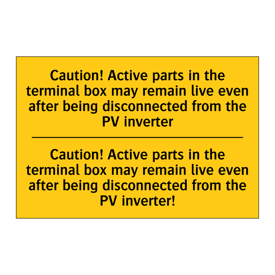 Caution! Active parts in the terminal box may remain live even after being disconnected from the PV inverter - Caution! Active parts in the terminal box may remain live even after being disconnected from the PV inverter!