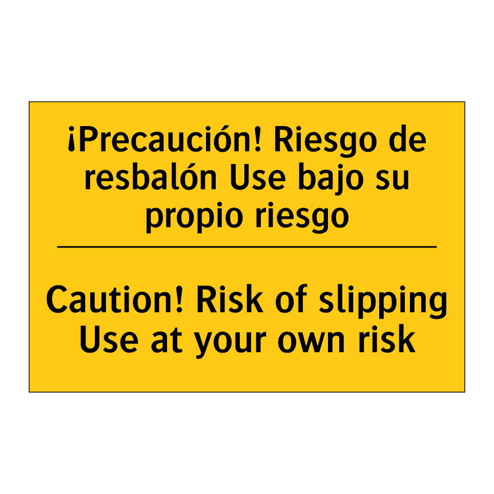 ¡Precaución! Riesgo de resbalón Use bajo su propio riesgo - Caution! Risk of slipping Use at your own risk
