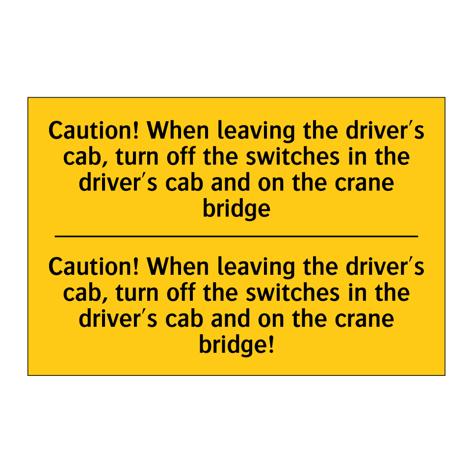 Caution! When leaving the driver's cab, turn off the switches in the driver's cab and on the crane bridge - Caution! When leaving the driver's cab, turn off the switches in the driver's cab and on the crane bridge!