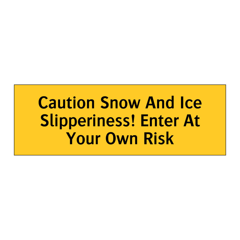 Caution Snow And Ice Slipperiness! Enter At Your Own Risk