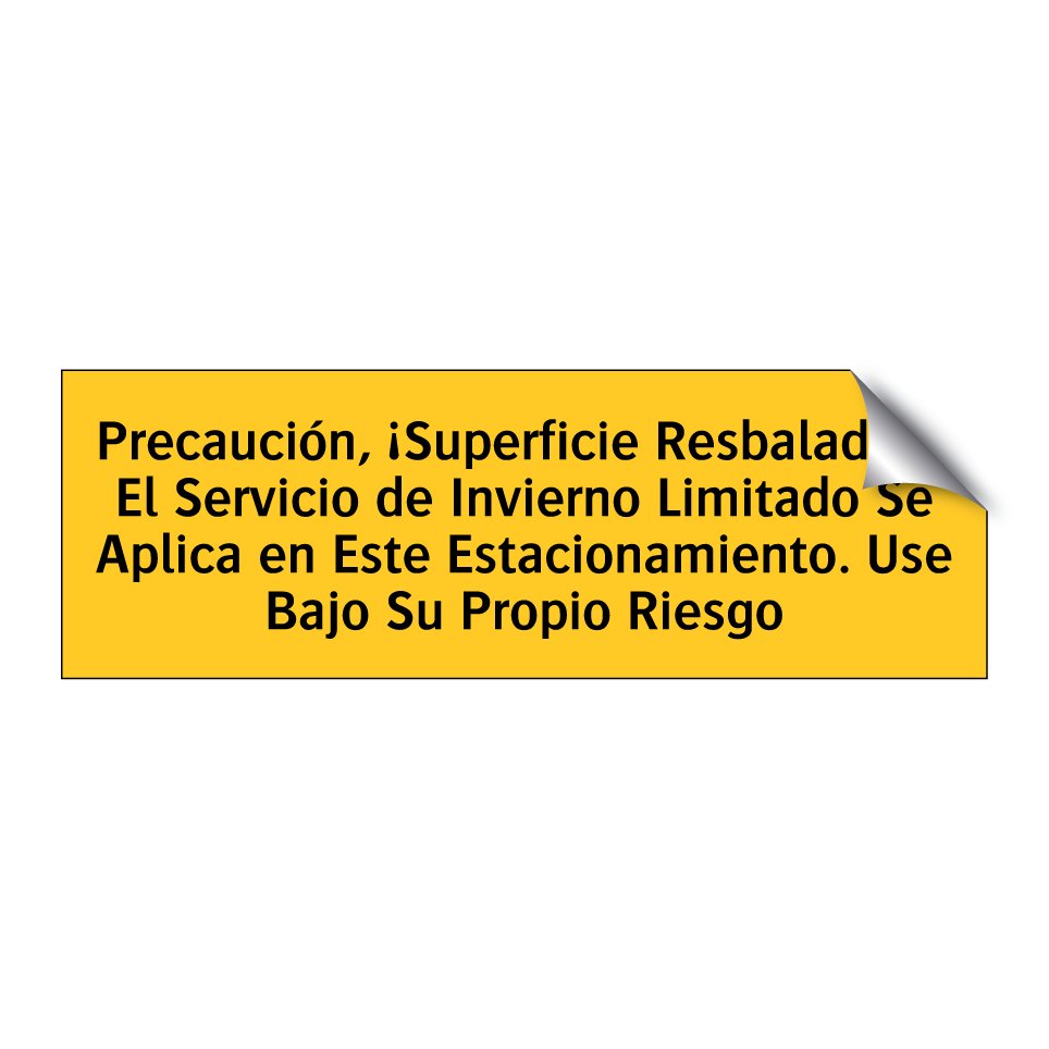 Precaución, ¡Superficie Resbaladiza! El Servicio de Invierno Limitado Se Aplica en Este Estacionamiento. Use Bajo Su Propio Riesgo