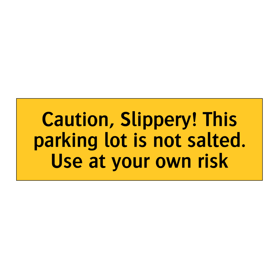 Caution, Slippery! This parking lot is not salted. Use at your own risk