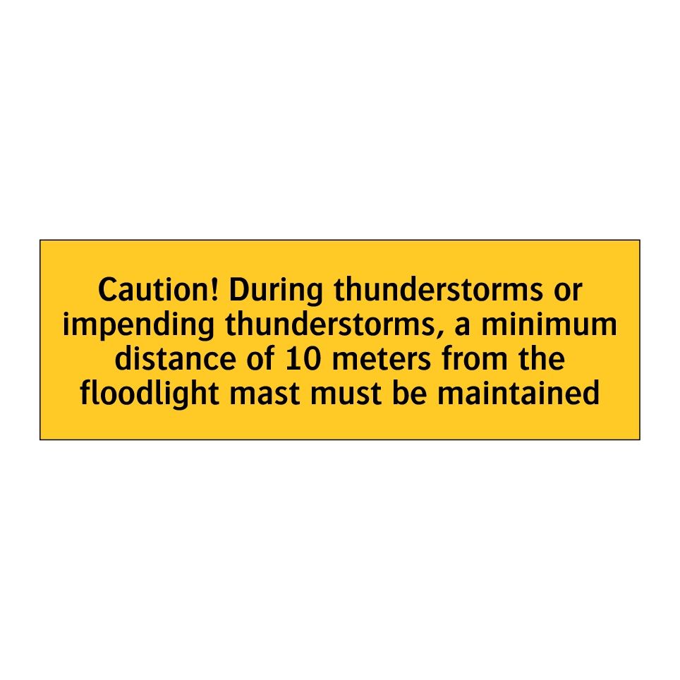 Caution! During thunderstorms or impending thunderstorms, a minimum distance of 10 meters from the floodlight mast must be maintained