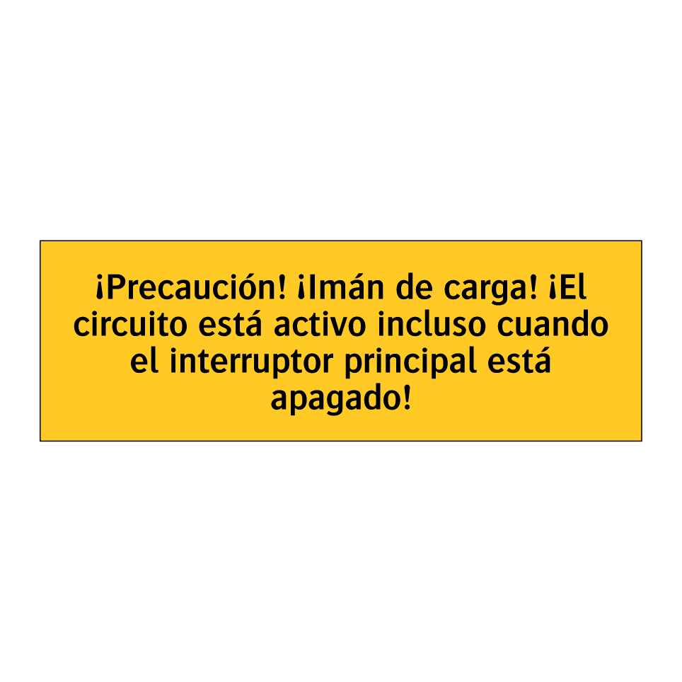 ¡Precaución! ¡Imán de carga! ¡El circuito está activo incluso cuando el interruptor principal está apagado!