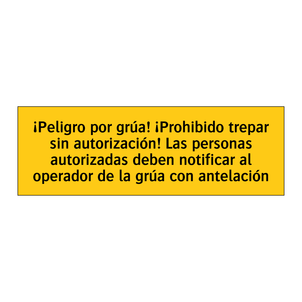 ¡Peligro por grúa! ¡Prohibido trepar sin autorización! Las personas autorizadas deben notificar al operador de la grúa con antelación