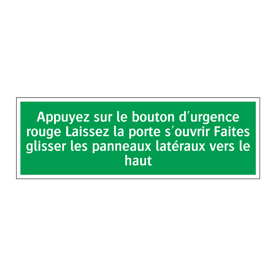 Appuyez sur le bouton d'urgence rouge Laissez la porte s'ouvrir Faites glisser les panneaux latéraux vers le haut