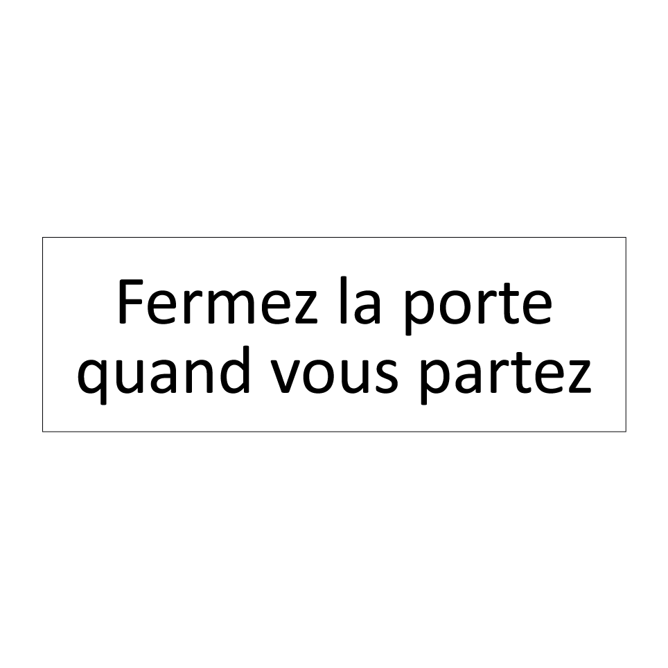 Fermez la porte quand vous partez