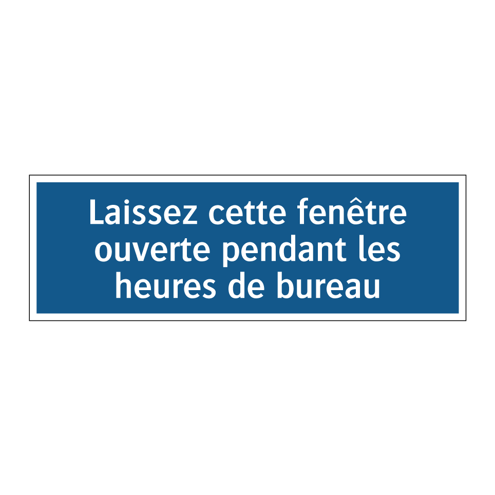Laissez cette fenêtre ouverte pendant les heures de bureau