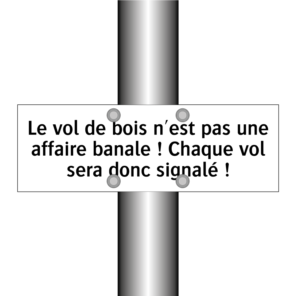 Le vol de bois n'est pas une affaire banale ! Chaque vol sera donc signalé !