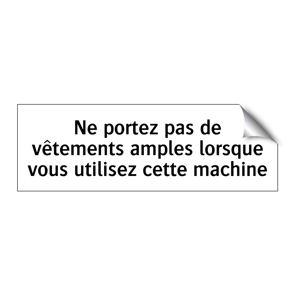 Ne portez pas de vêtements amples lorsque vous utilisez cette machine