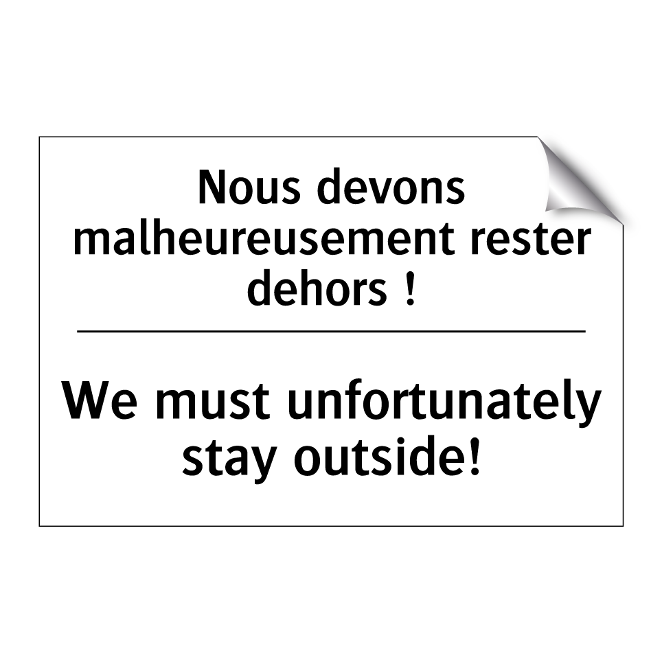 Nous devons malheureusement rester /.../ - We must unfortunately stay outside! /.../