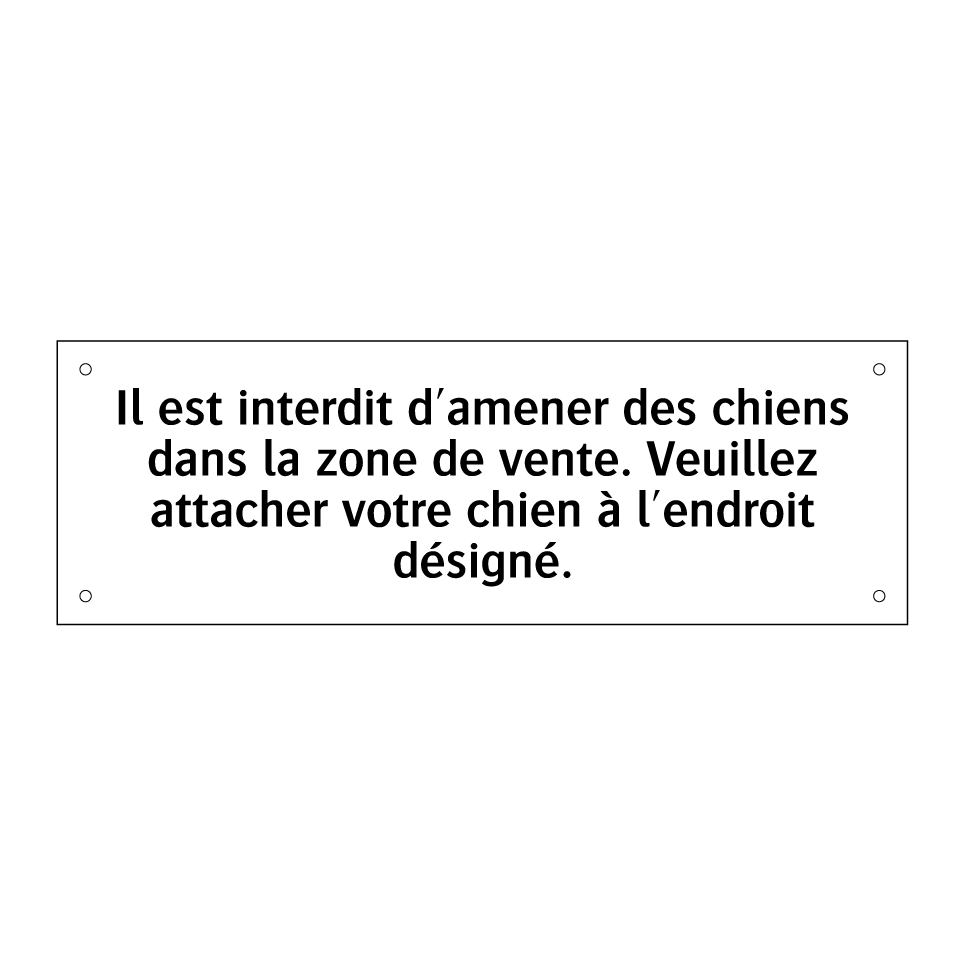 Il est interdit d'amener des chiens dans la zone de vente. Veuillez attacher votre chien à l'endroit désigné.