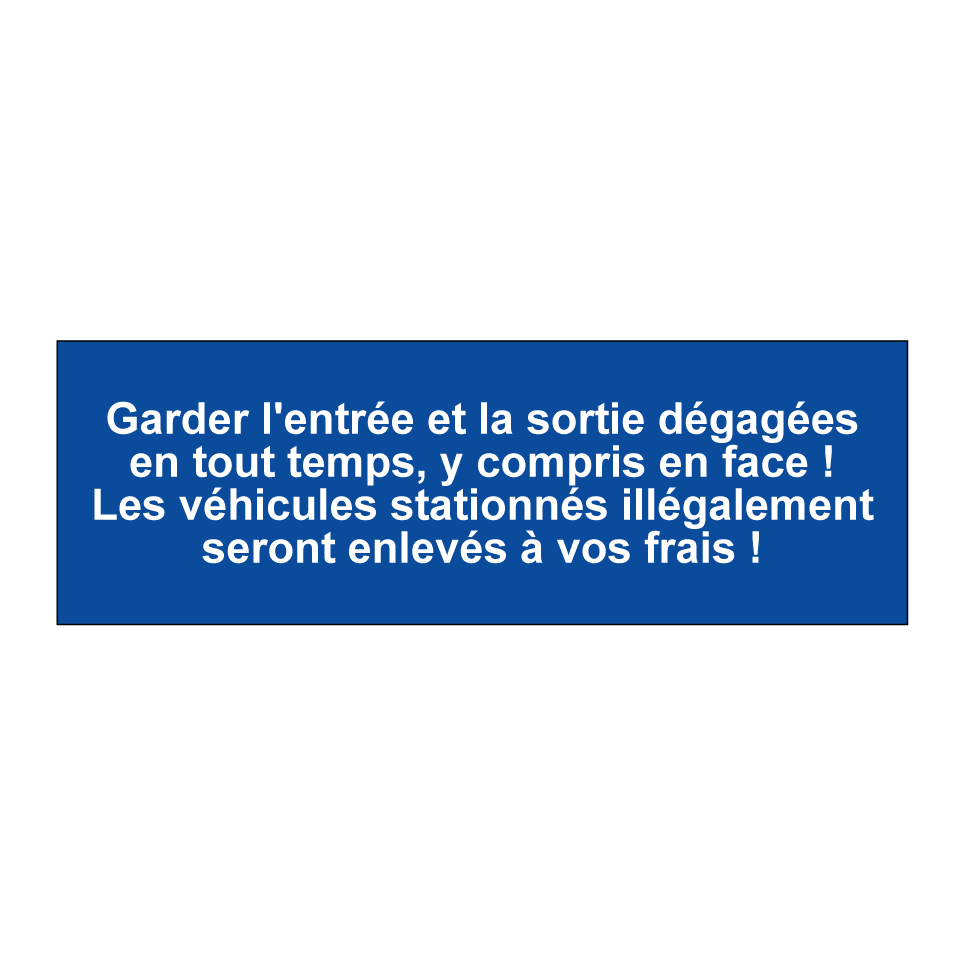 Garder l'entrée et la sortie dégagées en tout temps, y compris en face ! Les véhicules stationnés illégalement seront enlevés à vos frais !