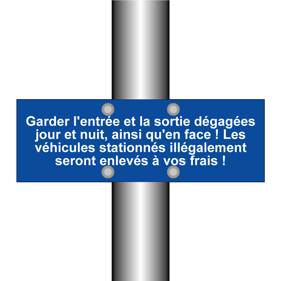 Garder l'entrée et la sortie dégagées jour et nuit, ainsi qu'en face ! Les véhicules stationnés illégalement seront enlevés à vos frais !