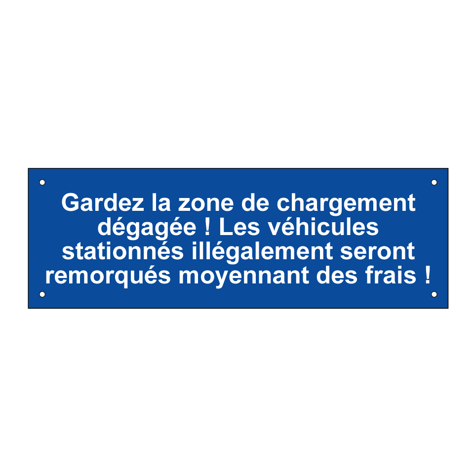 Gardez la zone de chargement dégagée ! Les véhicules stationnés illégalement seront remorqués moyennant des frais !