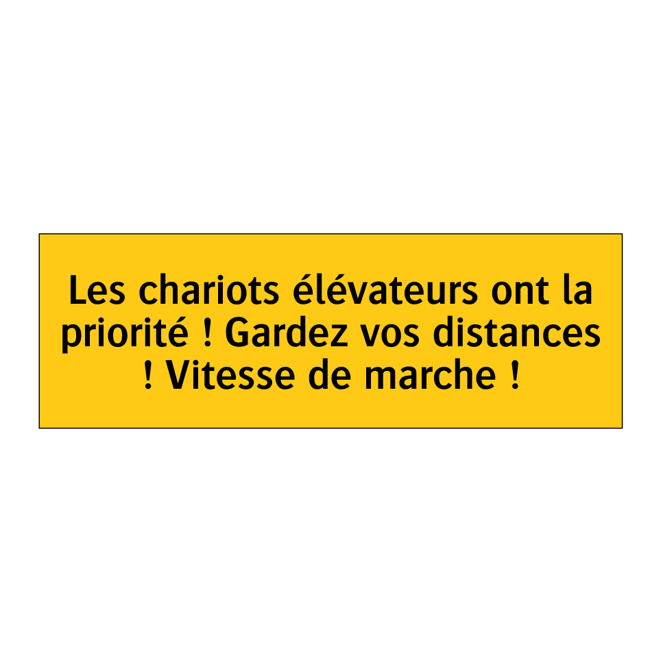 Les chariots élévateurs ont la priorité ! Gardez vos distances ! Vitesse de marche !