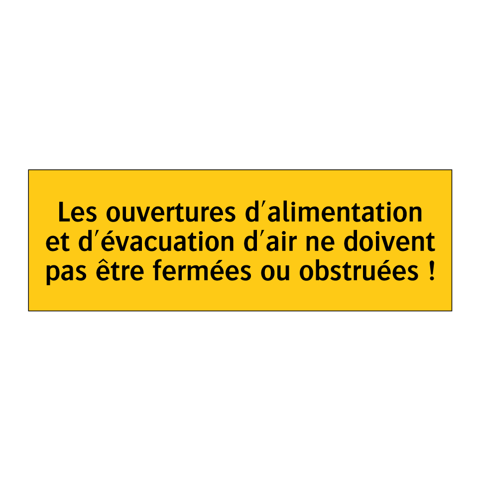 Les ouvertures d'alimentation et d'évacuation d'air ne doivent pas être fermées ou obstruées !