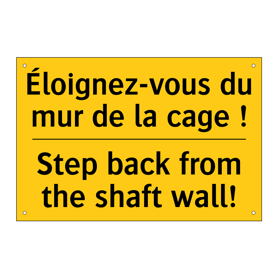 Éloignez-vous du mur de la cage /.../ - Step back from the shaft wall!