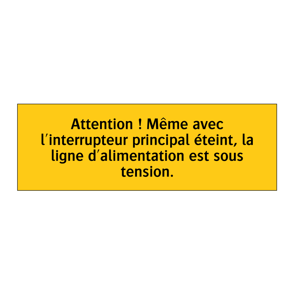 Attention ! Même avec l'interrupteur principal éteint, la ligne d'alimentation est sous tension