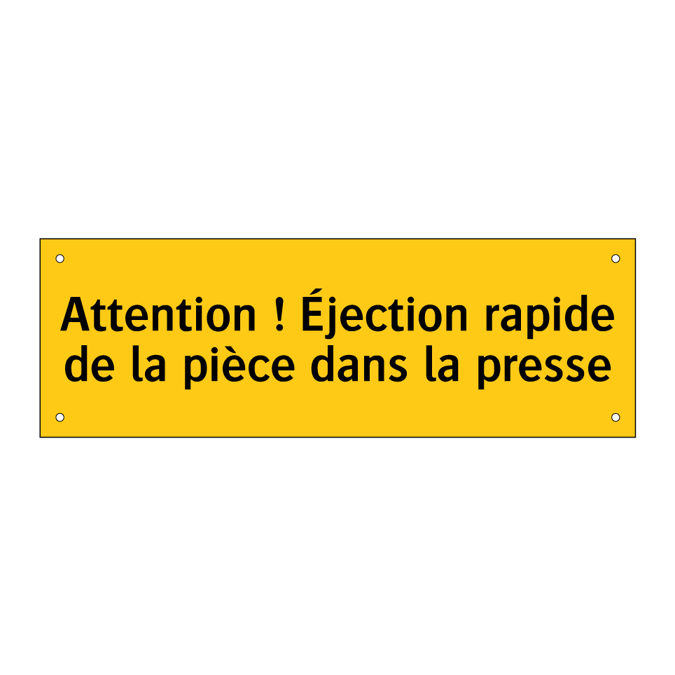 Attention ! Éjection rapide de la pièce dans la presse