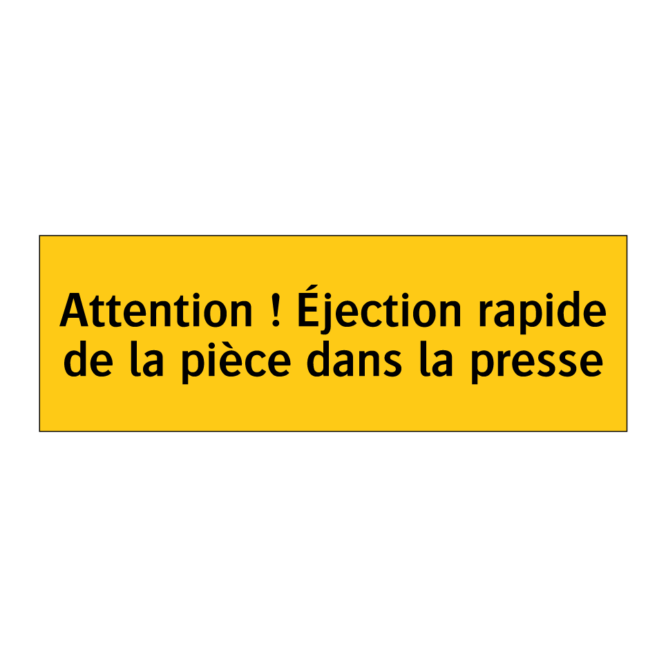 Attention ! Éjection rapide de la pièce dans la presse