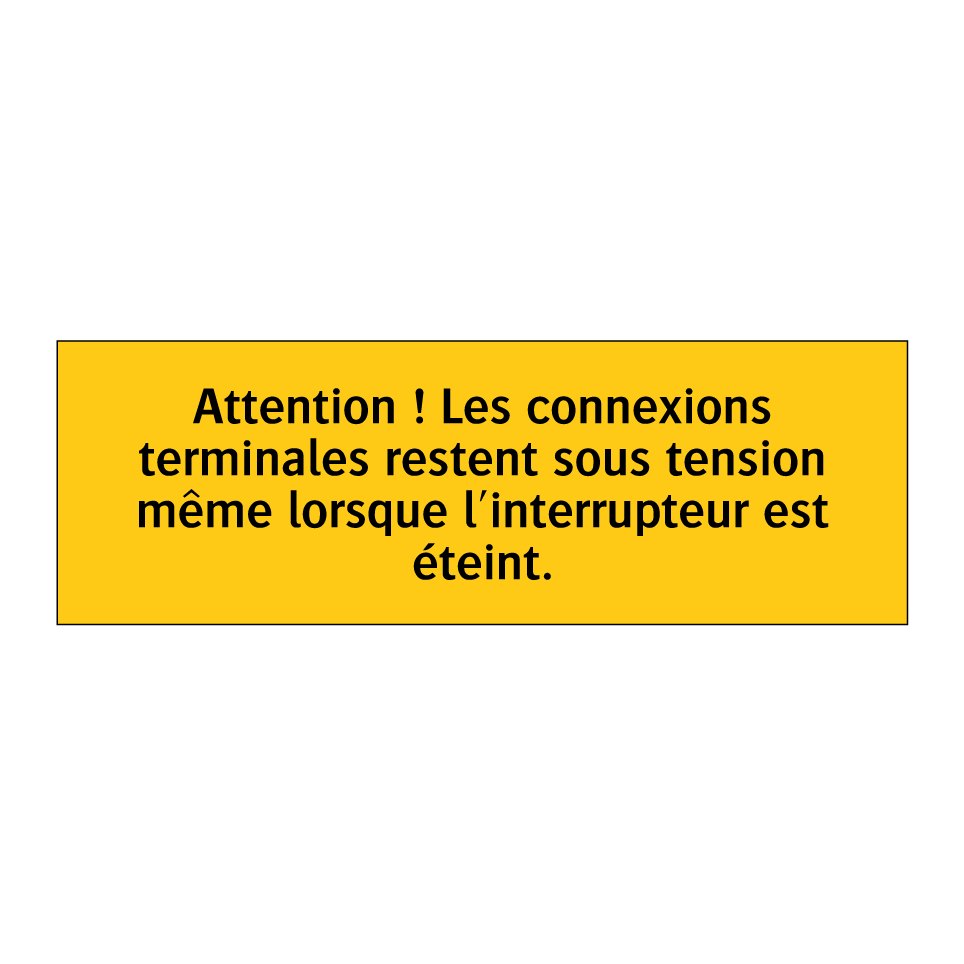 Attention ! Les connexions terminales restent sous tension même lorsque l'interrupteur est éteint