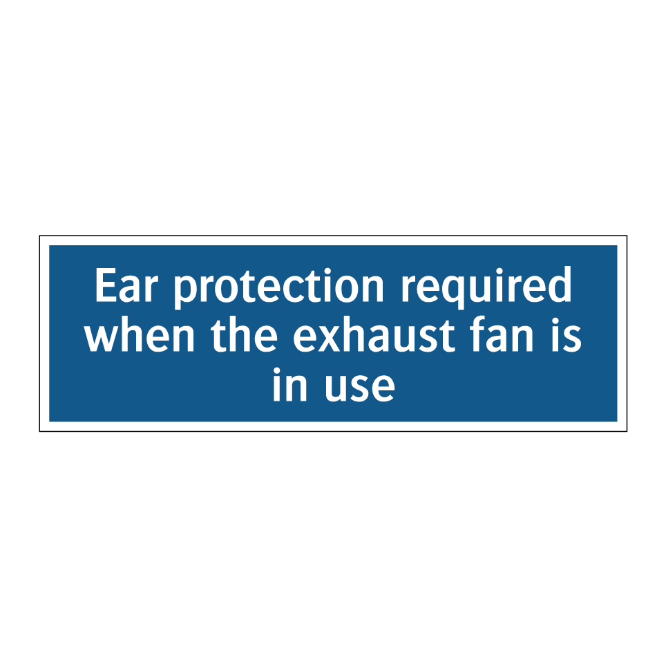 Ear protection required when the exhaust fan is in use