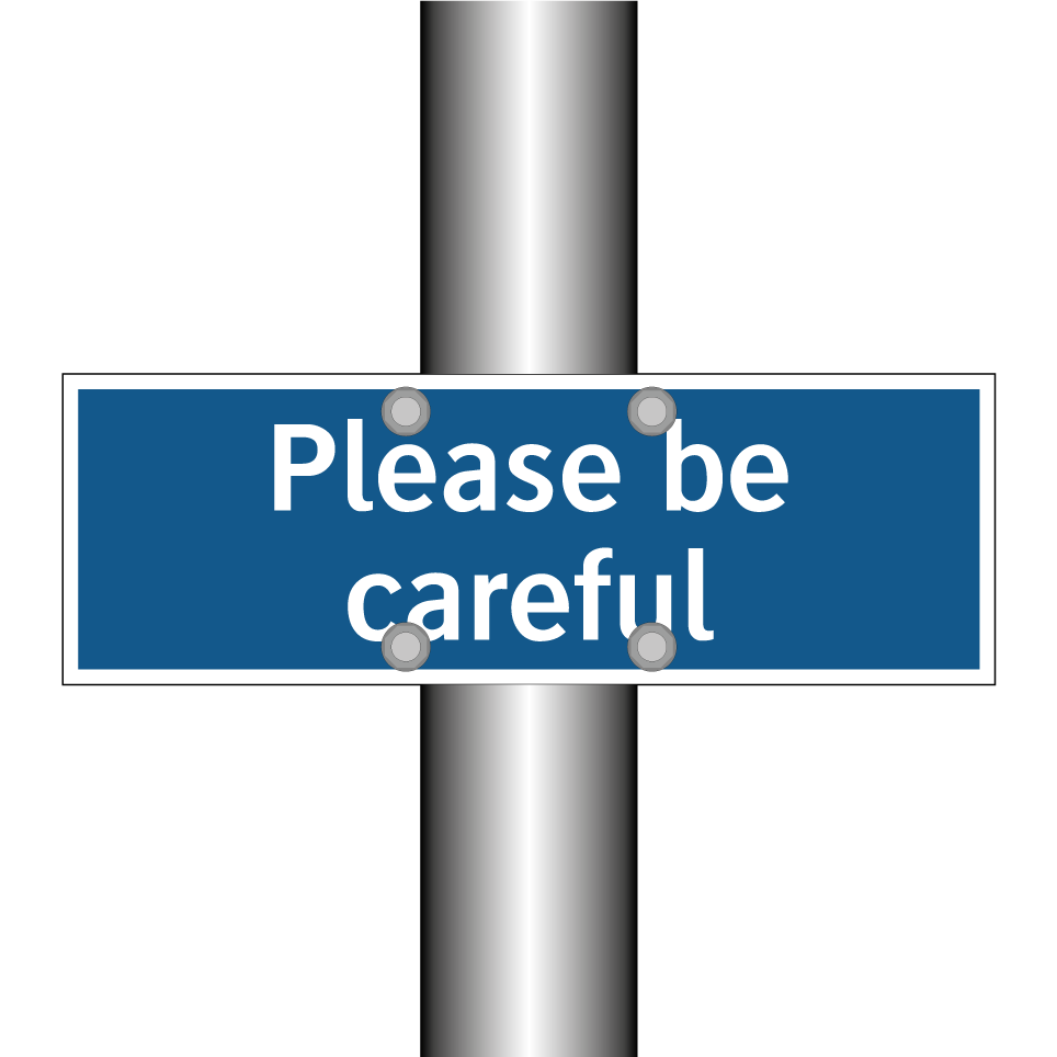 Please be careful